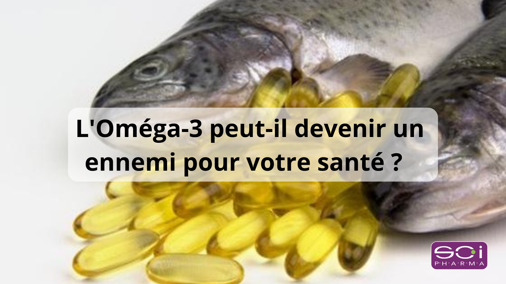 L'Oméga 3 peut il devenir un ennemi pour votre santé